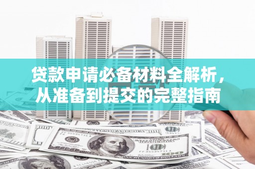 树林贷款申请必备材料全解析，从准备到提交的完整指南