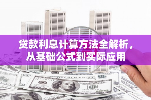 沈河贷款利息计算方法全解析，从基础公式到实际应用