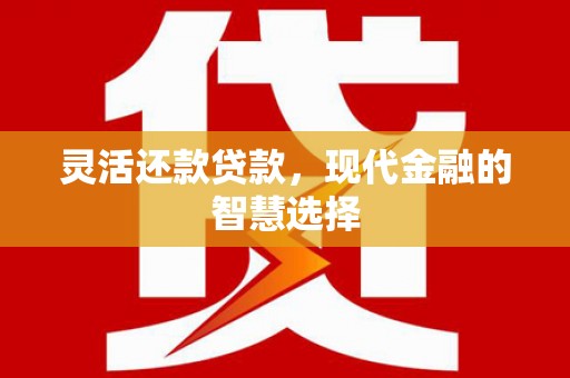 青神灵活还款贷款，现代金融的智慧选择