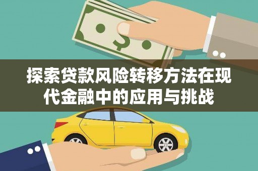 科尔沁左翼后旗探索贷款风险转移方法在现代金融中的应用与挑战