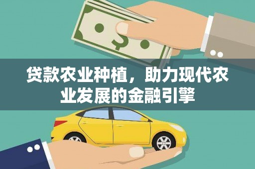 兴山贷款农业种植，助力现代农业发展的金融引擎