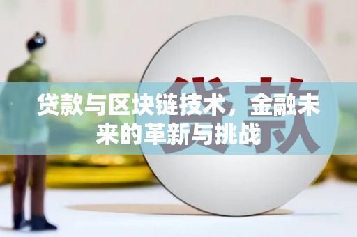 新店贷款与区块链技术，金融未来的革新与挑战