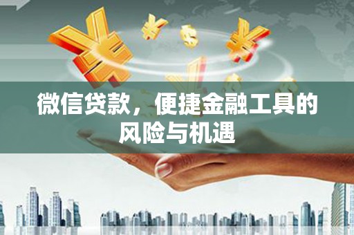 大竹微信贷款，便捷金融工具的风险与机遇