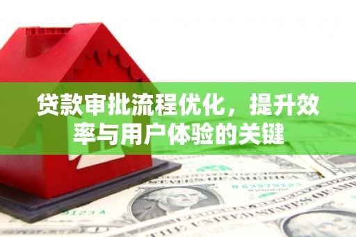 贵定贷款审批流程优化，提升效率与用户体验的关键