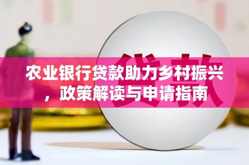 礼县农业银行贷款助力乡村振兴，政策解读与申请指南