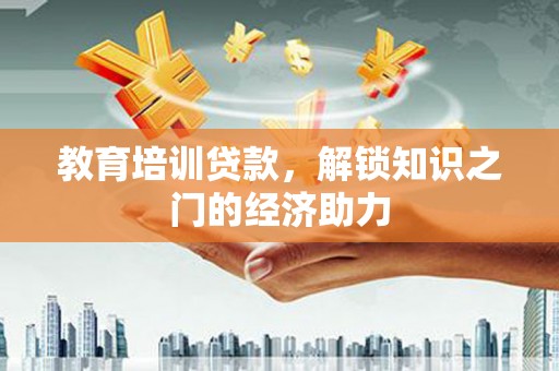 昆都仑教育培训贷款，解锁知识之门的经济助力