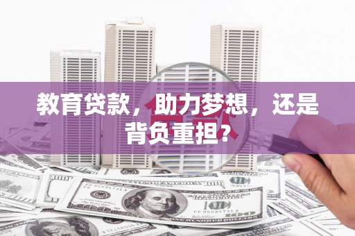 襄阳教育贷款，助力梦想，还是背负重担？