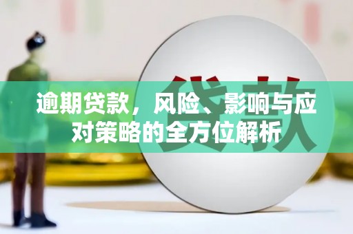 赤峰逾期贷款，风险、影响与应对策略的全方位解析