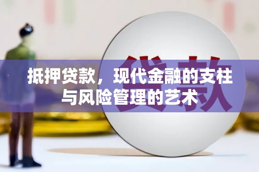 昔阳抵押贷款，现代金融的支柱与风险管理的艺术