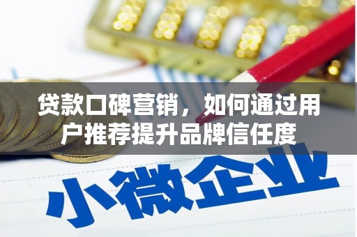 红安贷款口碑营销，如何通过用户推荐提升品牌信任度