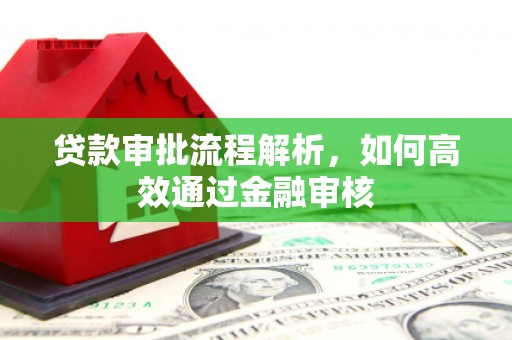 小港贷款审批流程解析，如何高效通过金融审核