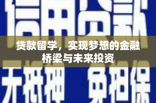 绥芬河贷款留学，实现梦想的金融桥梁与未来投资