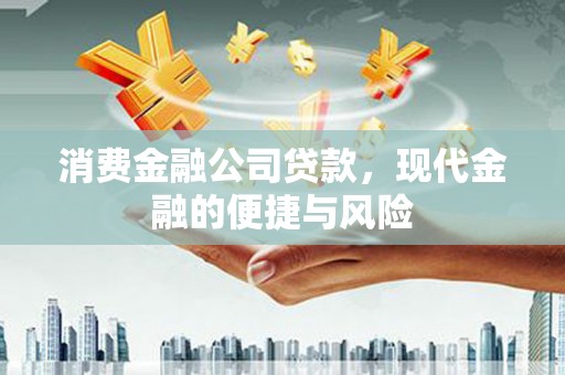 余杭消费金融公司贷款，现代金融的便捷与风险