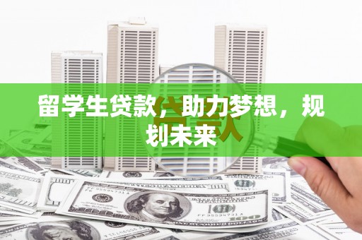 道里留学生贷款，助力梦想，规划未来