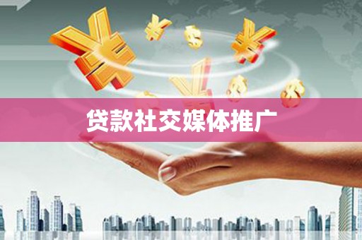 佛山贷款社交媒体推广