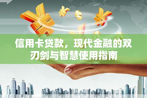 凌河信用卡贷款，现代金融的双刃剑与智慧使用指南
