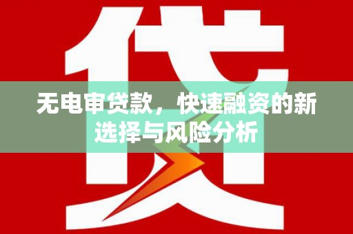 金峰无电审贷款，快速融资的新选择与风险分析
