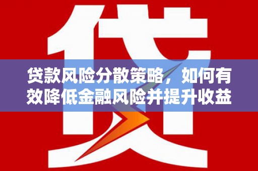 恭城贷款风险分散策略，如何有效降低金融风险并提升收益