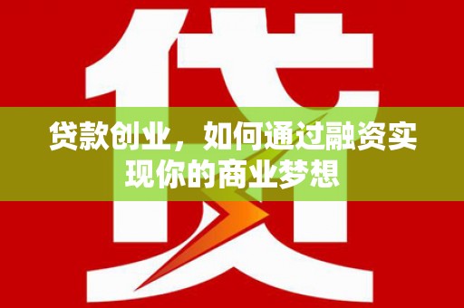 武邑贷款创业，如何通过融资实现你的商业梦想