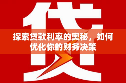 桐梓探索贷款利率的奥秘，如何优化你的财务决策
