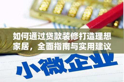 道县如何通过贷款装修打造理想家居,全面指南与实用建议 道县如何通过贷款装修打造理想家居,全面指南与实用建议