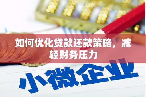 弓长岭如何优化贷款还款策略，减轻财务压力