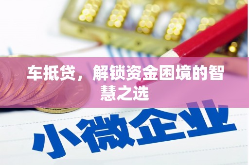 伊通车抵贷，解锁资金困境的智慧之选