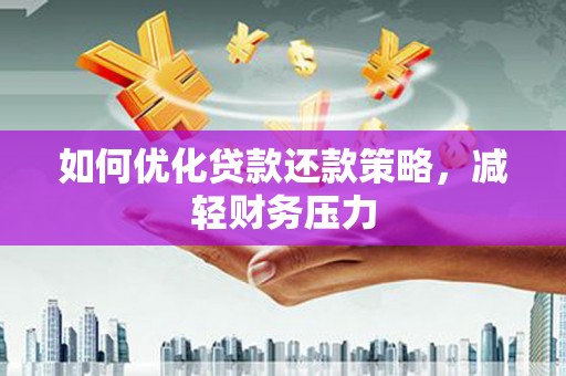 黄埔如何优化贷款还款策略，减轻财务压力