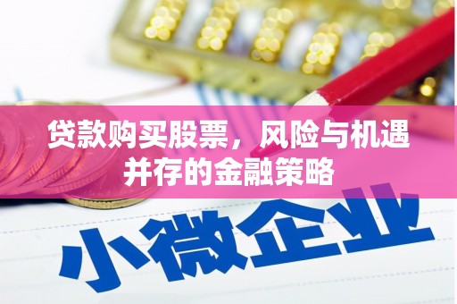 兖州贷款购买股票，风险与机遇并存的金融策略