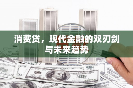 建昌消费贷，现代金融的双刃剑与未来趋势