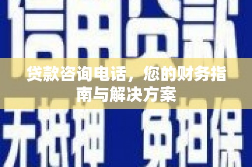 镇原贷款咨询电话，您的财务指南与解决方案