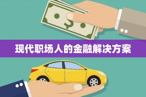 佳木斯现代职场人的金融解决方案