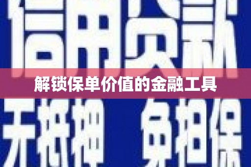 定远解锁保单价值的金融工具