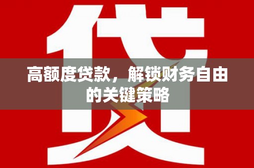 企石高额度贷款，解锁财务自由的关键策略